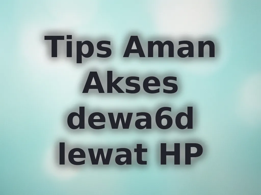Tips Aman Akses dewa6d lewat HP