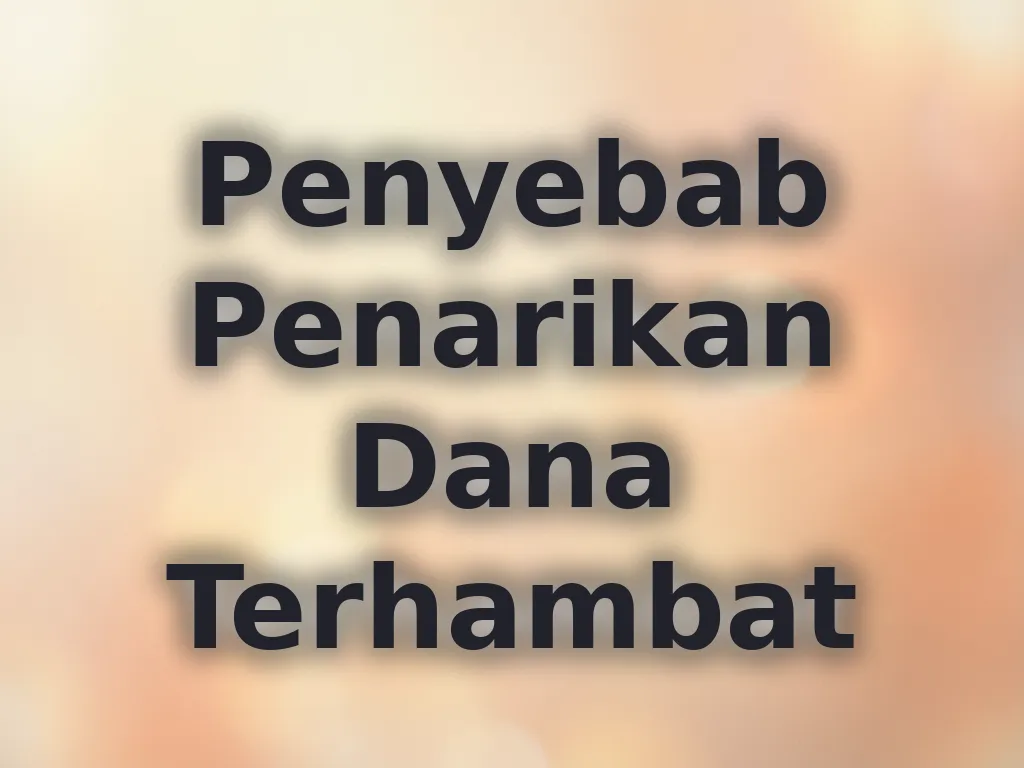 Penyebab Penarikan Dana Terhambat